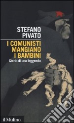 I comunisti mangiano i bambini. Storia di una leggenda libro