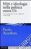 Miti e ideologia nella politica estera Dc. Nazione, Europa e Comunità atlantica (1943-1954) libro di Acanfora Paolo