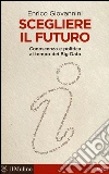 Scegliere il futuro. Conoscenza e politica al tempo dei Big Data libro di Giovannini Enrico