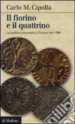 Il fiorino e il quattrino. La politica monetaria a Firenze nel Trecento libro