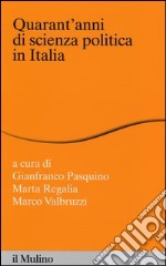 Quarant'anni di scienza politica in Italia libro