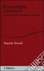 Il paradigma sussidiario. Interpretazioni, estensioni e garanzie libro