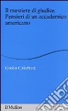 Il mestiere di giudice. Pensieri di un accademico americano. Alberico Gentili Lectures (Macerata, 19-21 marzo 2012) libro di Calabresi Guido