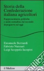 Storia della Confederazione Italiana Agricoltori. Rappresentanza, politiche e unità contadina dal secondo dopoguerra ad oggi libro