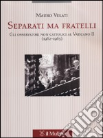 Separati ma fratelli. Gli osservatori non cattolici al Vaticano II (1962-1965) libro