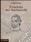 Il metodo del Machiavelli libro di Zanzi Luigi