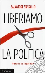 Liberiamo la politica. Prima che sia troppo tardi