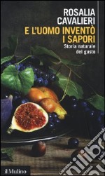 E l'uomo inventò i sapori. Storia naturale del gusto libro