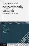 La gestione del patrimonio culturale. Una prospettiva internazionale libro di Zan L. (cur.)