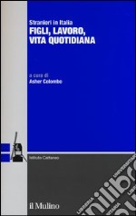 Stranieri in Italia. Figli, lavoro, vita quotidiana libro