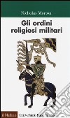 Gli ordini religiosi militari libro