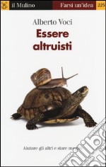 Essere altruisti. Aiutare gli altri e stare meglio libro