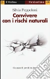 Convivere con i rischi naturali. Conoscerli per difendersi libro
