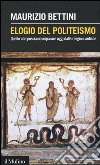 Elogio del politeismo. Quello che possiamo imparare dalle religioni antiche libro