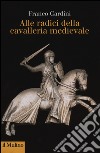 Alle origini della cavalleria medievale libro