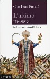 L'ultimo messia. Profezia e sovranità nel Medioevo libro di Potestà Gian Luca