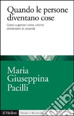 Quando le persone diventano cose. Corpo e genere come uniche dimensioni di umanità libro