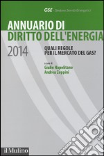 Annuario di diritto dell'energia 2014. Quali regole per il mercato del gas? libro