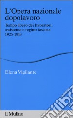 L'Opera nazionale dopolavoro. Tempo libero dei lavoratori, assistenza e regime fascista, 1925-1943