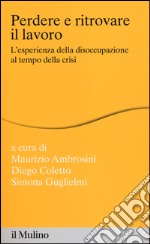 Perdere e ritrovare il lavoro. L'esperienza della disoccupazione al tempo della crisi libro