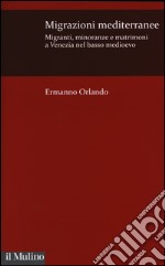 Migrazioni mediterranee. Migranti, minoranze e matrimoni a Venezia nel basso Medioevo libro