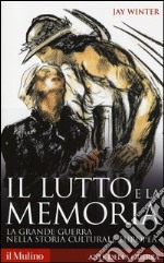 Il lutto e la memoria. La grande guerra nella storia culturale europea libro