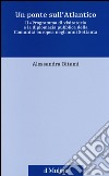 Un ponte sull'Atlantico. Il «Programma di visitatori» e la diplomazia pubblica della Comunità europea negli anni Settanta libro di Bitumi Alessandra