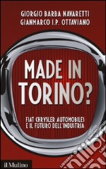 Made in Torino? Fiat Chrysler Automobiles e il futuro dell'industria libro