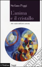 L'anima e il cristallo. Alle radici dell'arte astratta libro