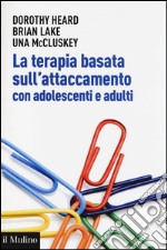 La terapia basata sull'attaccamento con adolescenti e adulti. Teoria epratica dopo Bowlby