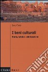 I beni culturali. Storia, tutela e valorizzazione libro