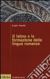 Il latino e la formazione delle lingue romanze libro di Varvaro Alberto