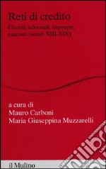 Reti di credito. Circuiti informali, impropri, nascosti (secoli XIII-XIX) libro