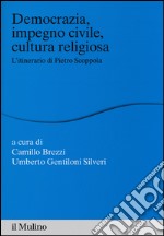 Democrazia, impegno civile, cultura religiosa. L'itinerario di Pietro Scoppola libro