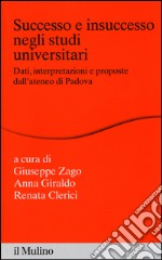 Successo e insuccesso negli studi universitari. Dati, interpretazioni e proposte dall'ateneo di Padova libro