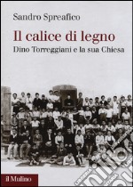 Il calice di legno. Dino Torreggiani e la sua Chiesa libro