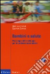 Bambini e salute. Psicologia dello sviluppo per le professioni sanitarie libro