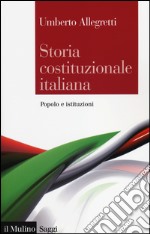 Storia costituzionale italiana. Popolo e istituzioni libro