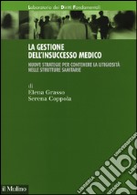 La gestione dell'insuccesso medico. Nuove strategie per contenere la litigiosità nelle strutture sanitarie