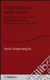 Le istituzioni della moda. Dalle strutture corporative all'economia politica. Napoli e Francia (1500-1800) libro