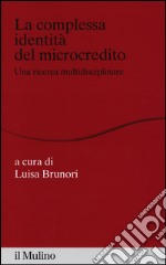 La complessa identità del microcredito. Una ricerca interdisciplinare libro