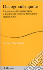 Dialogo sulle quote. Rappresentanza, eguaglianza e discriminazioni nelle democrazie multiculturali libro