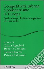 Competitività urbana e policentrismo in Europa. Quale ruolo per le città metropolitane e le città medie libro