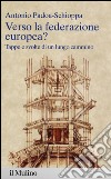 Verso la federazione europea? Tappe e svolte di un lungo cammino libro di Padoa Schioppa Antonio