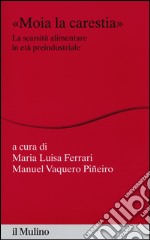 «Moia la carestia». La scarsità alimentare in età preindustriale libro