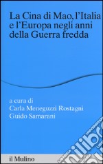 La Cina di Mao, l'Italia e l'Europa negli anni della guerra fredda libro