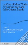 La Cina di Mao, l'Italia e l'Europa negli anni della guerra fredda libro