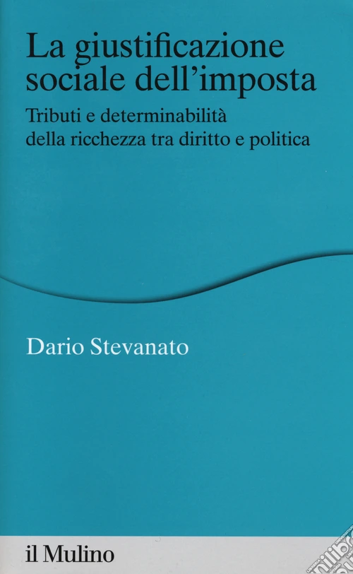 La giustificazione sociale dell'imposta. Tributi e determinabilità della ricchezza tra diritto e politica