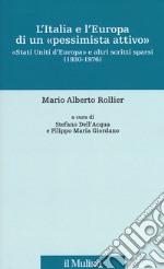 L'Italia e l'Europa di un «pessimista attivo». «Stati Uniti d'Europa» e altri scritti sparsi (1930-1976) libro