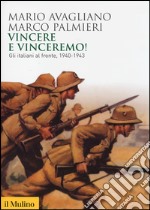 Vincere e vinceremo! Gli italiani al fronte, 1940-1943 libro